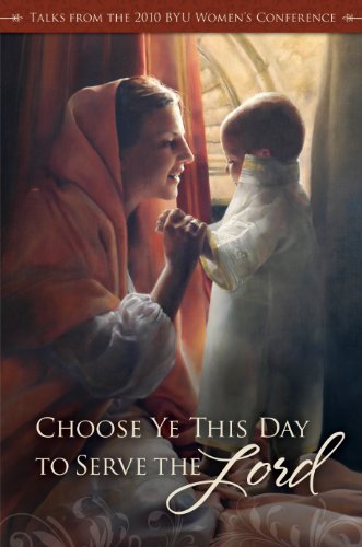 Choose Ye This Day to Serve the Lord: Talks From the 2010 BYU Women's Conference