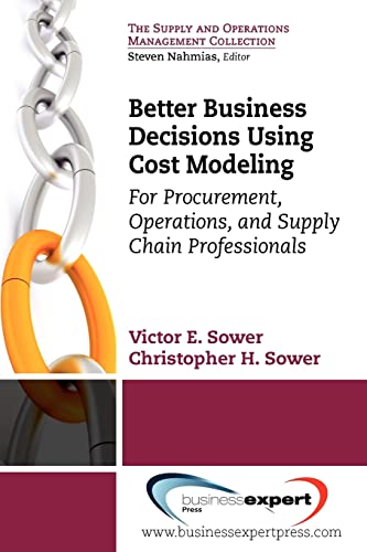 Better Business Decisions Using Cost Modeling: For Procurement, Operations, and Supply Chain Professionals
