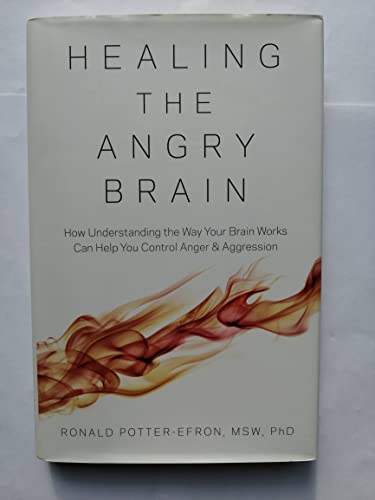 Healing the Angry Brain How Understanding the Way Your Brain Works Can Help You Control Anger and Aggression