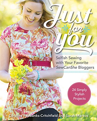 Just for You - Selfish Sewing Projects from Your Favorite Sew Can She Bloggers