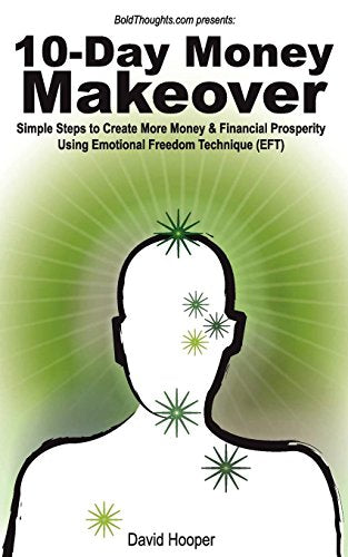 10-Day Money Makeover - Simple Steps to Create More Money and Financial Prosperity Using Emotional Freedom Technique (EFT) (BoldThoughts.Com Presents)