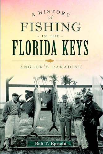 A History of Fishing in the Florida Keys: Angler's Paradise (Sports)