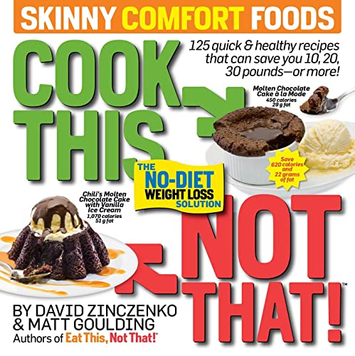 Cook This, Not That! Skinny Comfort Foods : 125 Quick and Healthy Meals That Can Save You 10, 20, 30 Pounds or More
