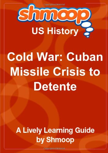 Cold War: Cuban Missile Crisis to Detente: Shmoop US History Guide
