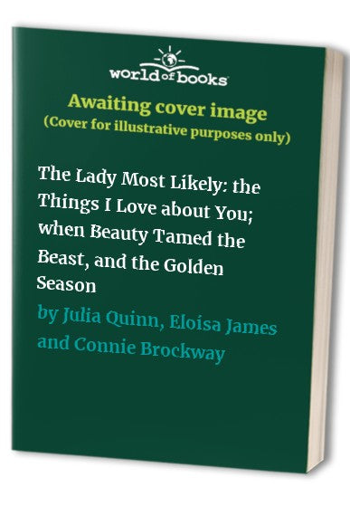 The Lady Most Likely: the Things I Love about You; when Beauty Tamed the Beast, and the Golden Season