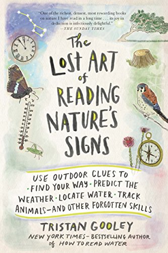 The Lost Art of Reading Nature's Signs: Use Outdoor Clues to Find Your Way, Predict the Weather, Locate Water, Track Animals - And Other Forgotten Skills (Natural Navigation)