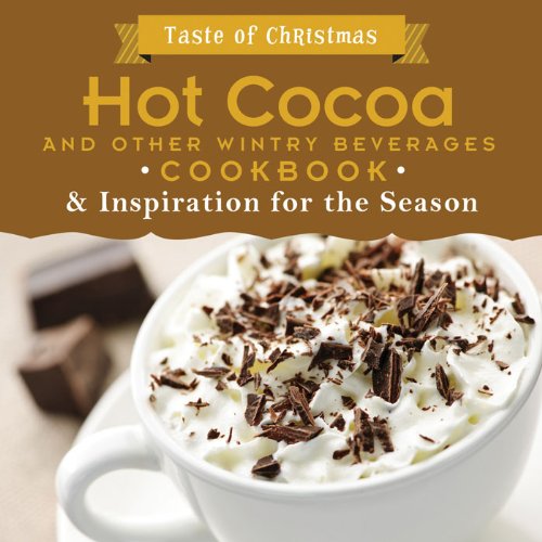 Hot Cocoa and Other Wintry Beverages Cookbook & Inspiration for the Season