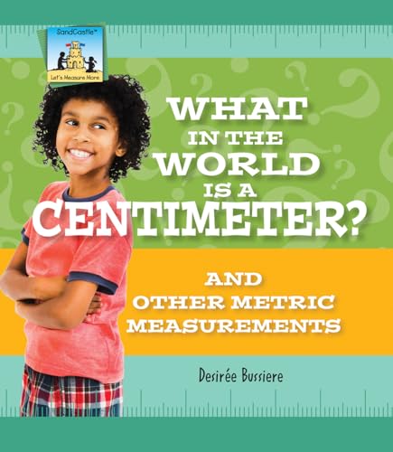 What in the World Is a Centimeter? and Other Metric Measurements