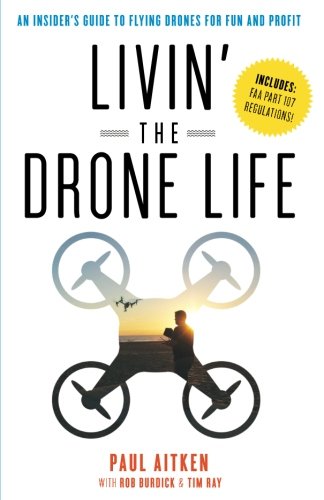Livin' the Drone Life: An Insider's Guide to Flying Drones for Fun and Profit