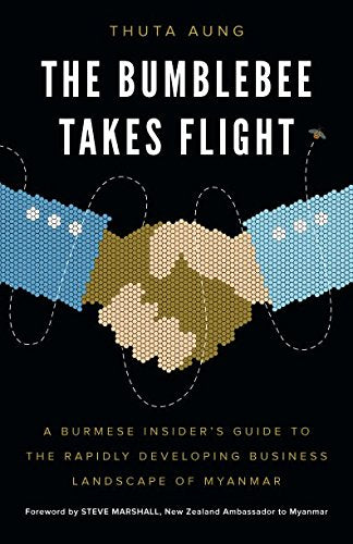 The Bumblebee Takes Flight: A Burmese Insider’s Guide to the Rapidly Developing Business Landscape of Myanmar