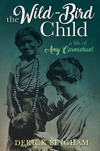 The Wild-Bird Child: A Life of Amy Carmichael