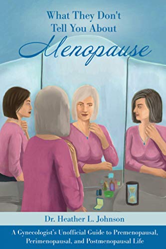 What They Dont Tell You About Menopause A Gynecologists Unofficial Guide to Premenopausal Perimenopausal and Postmenopausal Life