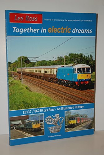 Together In Electric Dreams. The Story of One Man and the Preservation of 'his' Locomotive. E3137/86259 Les Ross- An Illustrated History.