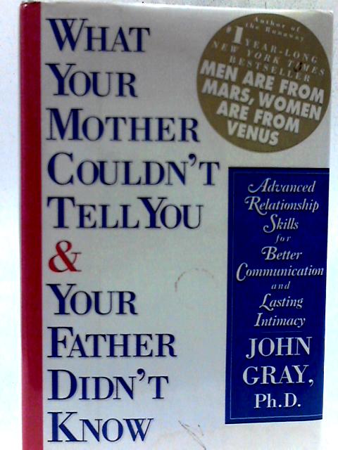What Your Mother Couldn't Tell and Your Father Didn't Know: Advanced Relationship Skills for Better Communication and Lasting Intimacy