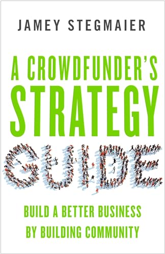 A Crowdfunders Strategy Guide: Build a Better Business by Building Community