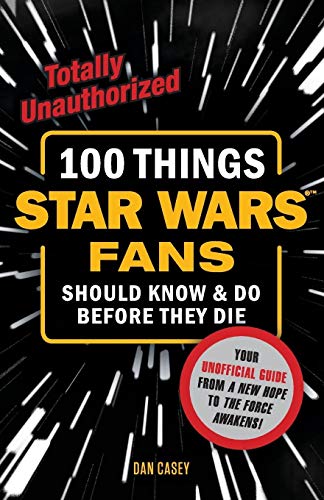 100 Things Star Wars Fans Should Know & Do Before They Die