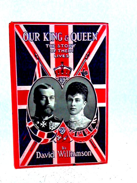 Our King and Queen - The Story of Their Lives