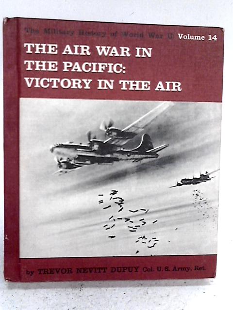 The Air War In The Pacific Victory In The Air: The Military History of World War II: Volume 14