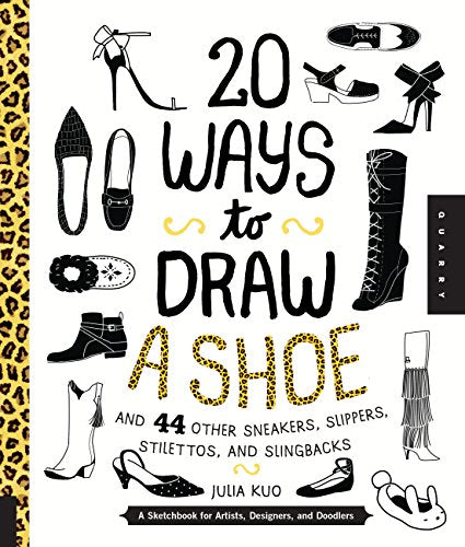 20 Ways to Draw A Shoe and 44 Other Sneakers, Slippers, Stilettos, and Slingbacks