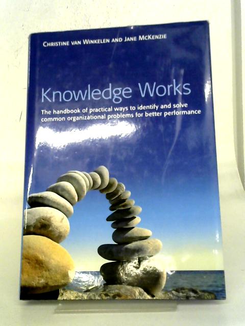 Knowledge Works: The Handbook of Practical Ways to Identify and Solve Common Organizational Problems for Better Performance