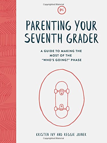 Parenting Your Seventh Grader : A Guide to Making the Most of the Who's Going? Phase