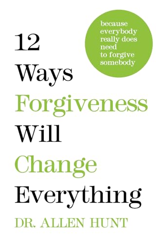 12 Ways Forgiveness Will Change Everything