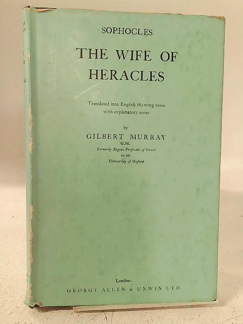 The Wife of Heracles: Being Sophocles' Play 'the Trachinian Women'.