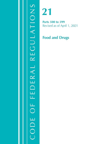 Code of Federal Regulations, Title 21 Food and Drugs 500-599, Revised as of April 1, 2021