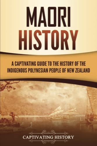 Maori History A Captivating Guide to the History of the Indigenous Polynesian People of New Zealand