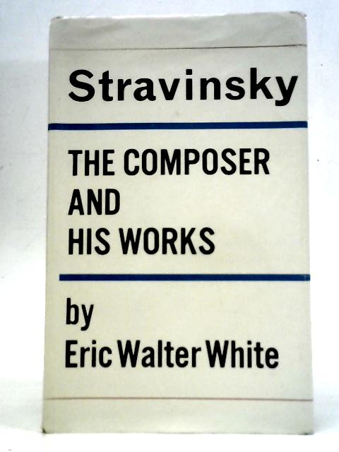 Stravinsky: The Composer and His Works