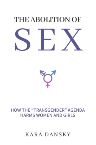 The Abolition of Sex How the Transgender Agenda Harms Women and Girls