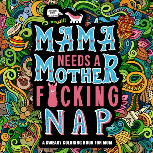 Mama Needs a Mother Fcking Nap A Sweary Coloring Book for Mom An Irreverent Hilarious Antistress Sweary Adult Colouring Gift Featuring Funny Mindful Meditation Stress Relief