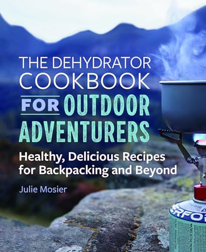 The Dehydrator Cookbook for Outdoor Adventurers