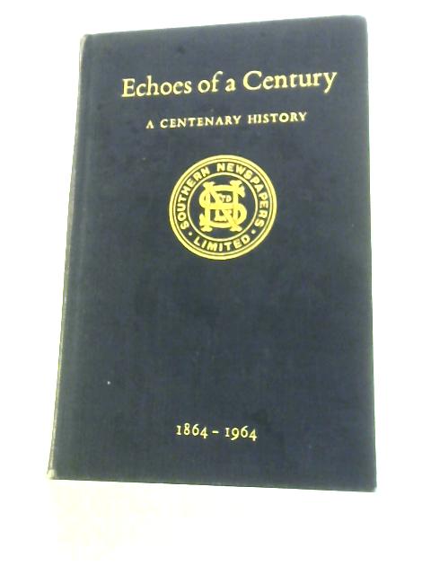 Echoes of a Century 1864-1964: The Centenary History of Southern Newspapers Limited