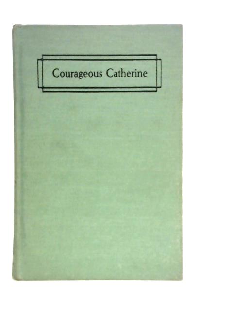 Courageous Catherine;: Mother Mary Catherine McAuley, The First Sister of Mercy