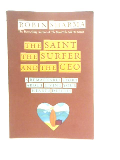 The Saint, the Surfer and the CEO: A Remarkable Story about Living Your Heart's Desires