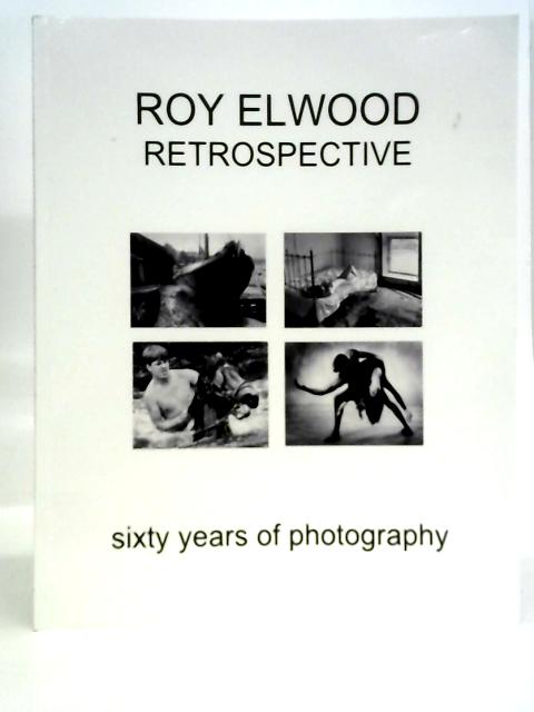 Roy Elwood Retrospective - Sixty Years Of Photography