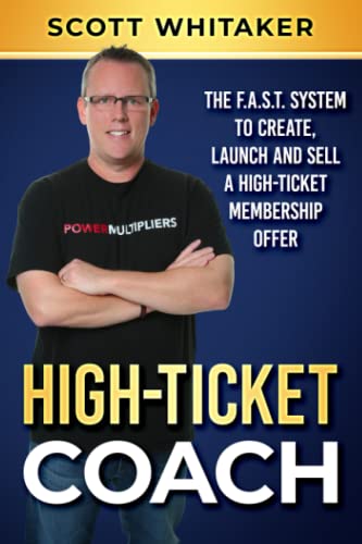 High-Ticket Coach: The F.A.S.T. System to Create, Launch and Sell a High-Ticket Membership Offer (High-Ticket Coaching and Membership Offers)