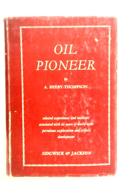 Oil Pioneer: Selected Experiences and Incidents Associated With Sixty Years of World-wide Petroleum Exploration and Oilfield Development