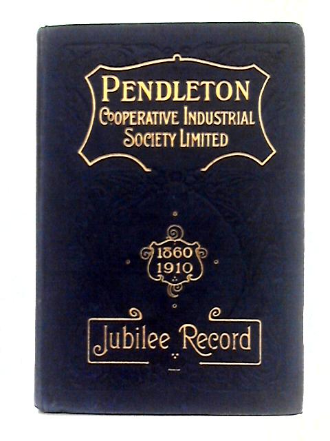 The Jubilee Record of the Pendleton Co-operative Industrial Society Limited: 1860-1910