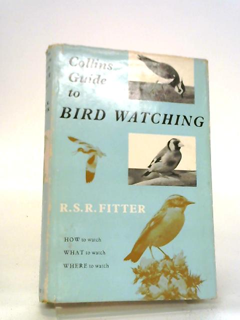 Collins Guide To Bird Watching: How To Watch, What To Watch, Where To Watch.