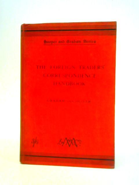 The Foreign Traders' Correspondence Handbook for the Use of British Firms Trading With France, Germany, and Spain, Their Colonies, and With Countries Using Their Languages