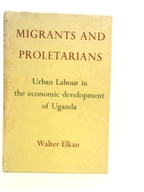 Migrants and Proletarians: Urban Labour in the Economic Development of Uganda