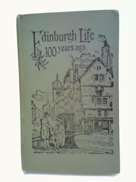 Edinburgh Life 100 Years Ago With An Account Of The Fashions And Amusements Of Society