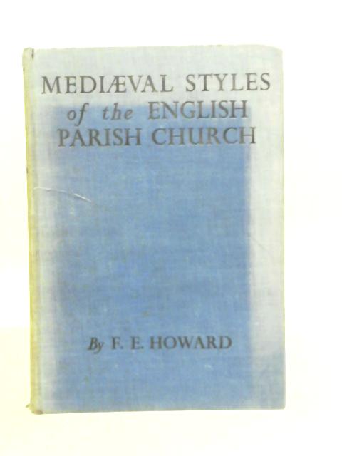 The Medieval Styles of the English Parish Church : Survey of Their Development, Design and Features