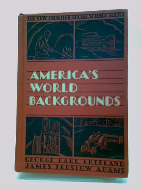 America's World Backgrounds : The New Frontier Social Science Series by Freeland, George Earl ; James Truslow Adams