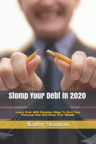 Stomp Your Debt in 2020: Learn Over 400 Creative Ways To Sort Your Finances Out And Grow Your Wealth (How To Retire Early, Financial Planning, How To Budget)