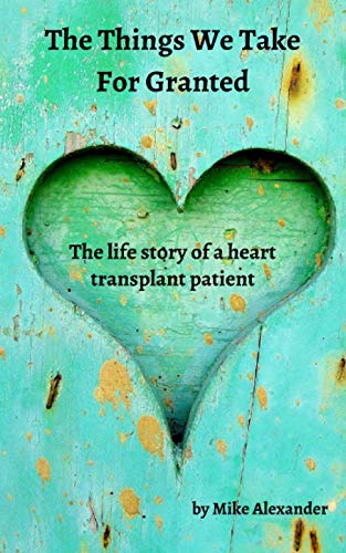 The Things We Take For Granted: The Life Story of a Heart Transplant Patient