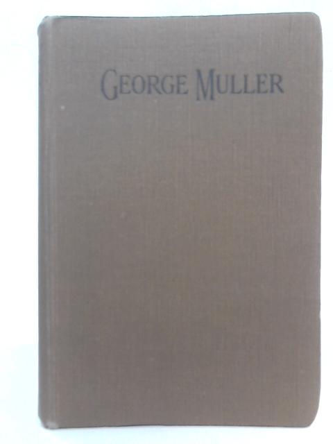 George Muller - The Man of Faith and the Work Established by Him