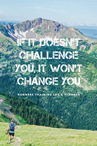 Runners Training Log and Planner. If it doesn't challenge you, it won't change you.: Runner Log book, diary and planner. Running Journal Record Book, ... Fell Runners with Inspirational Quotes Cover